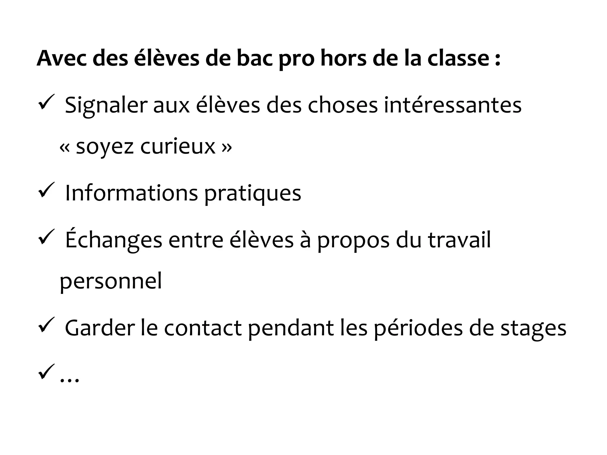Avec des élèves de bac pro hors de la classe :
 Signaler aux élèves des choses intéressantes
« soyez curieux »
 Informations pratiques
 Échanges entre élèves à propos du travail
personnel
 Garder le contact pendant les périodes de stages
…
 