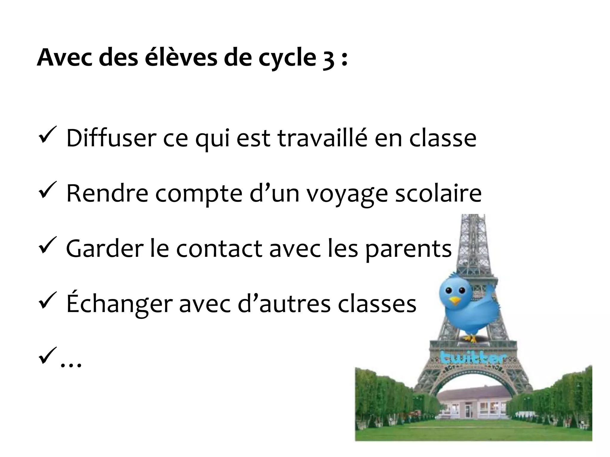 Avec des élèves de cycle 3 :
 Diffuser ce qui est travaillé en classe
 Rendre compte d’un voyage scolaire
 Garder le contact avec les parents
 Échanger avec d’autres classes
…
 