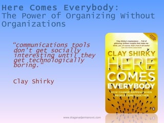 Here Comes Everybody :  The Power of Organizing Without Organizations <ul><li>“ communications tools don't get socially   ...