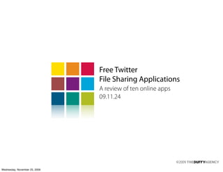 Free Twitter
                               File Sharing Applications
                               A review of ten online apps
                               09.11.24




                                                             ©2009
Wednesday, November 25, 2009
 