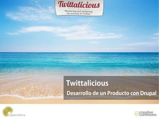 Twittalicious
Desarrollo de un Producto con Drupal
 