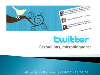 Gazouillons, microbloguons!




Marie-France Brundseaux – LabSET – 19/05/09
 