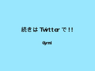 続きは Twitter で !! @ymrl 