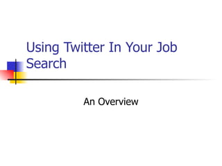 Using Twitter In Your Job
Search

         An Overview
 