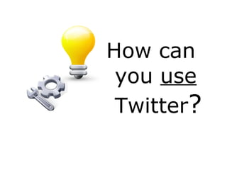 How can you  use  Twitter ? 