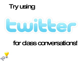 Try using  for class conversations!   