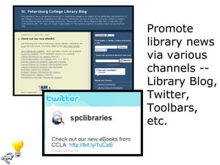 Promote library news via various channels -- Library Blog, Twitter, Toolbars, etc. 