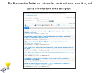 This Pipe searches  Twitter and returns the results with user name, time, and source info embedded in the description.   