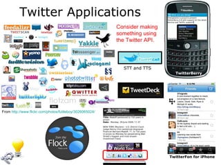 Twitter Applications From  http://www.flickr.com/photos/futileboy/3026065024/ TwitterBerry STT and TTS TwitterFon for iPhone Consider making something using the Twitter API. 