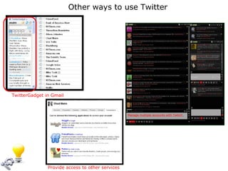 Other ways to use Twitter TwitterGadget in Gmail Manage multiple accounts with Twhirl!   Provide access to other services 