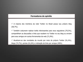 <ul><li>A maioria dos membros da rede Twitter no Brasil possui seu próprio blog (58,7%).  </li></ul><ul><li>Também costuma...
