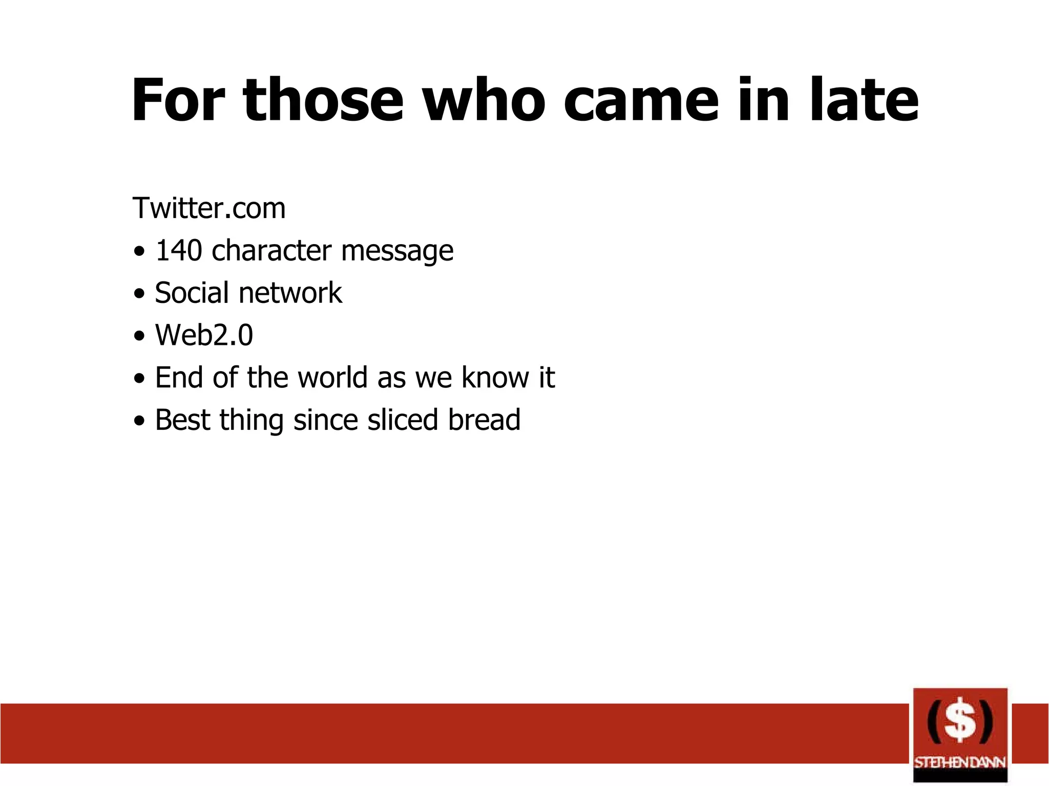 For those who came in late Twitter.com 140 character message Social network Web2.0 End of the world as we know it Best thing since sliced bread 