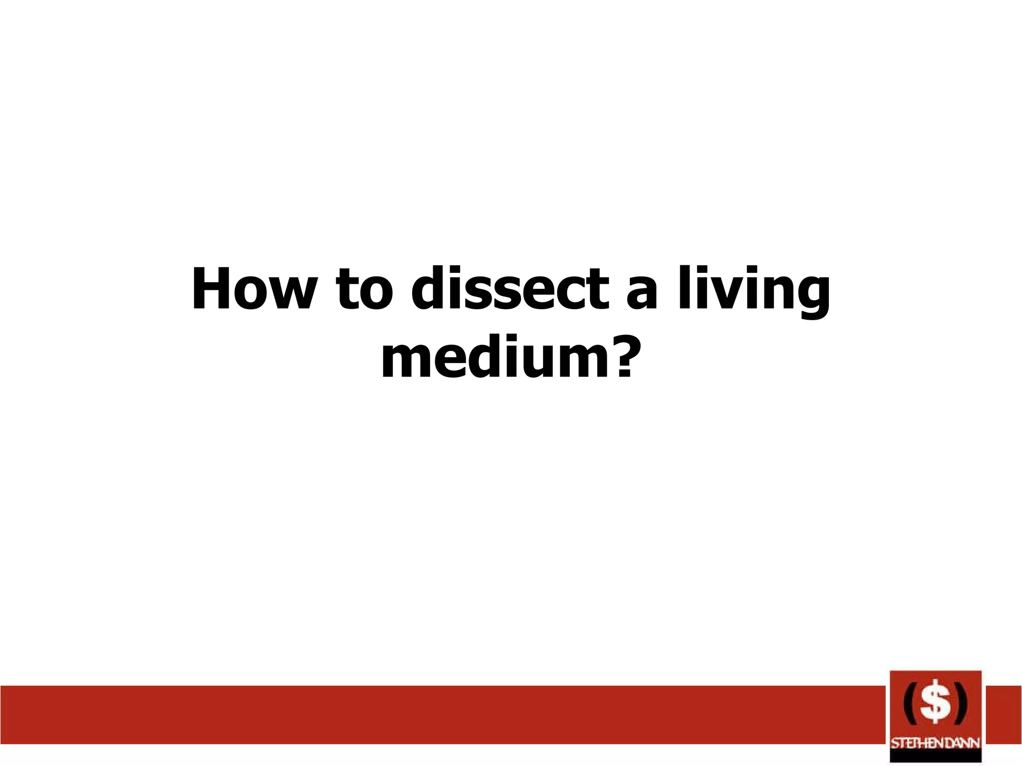 How to dissect a living medium? 