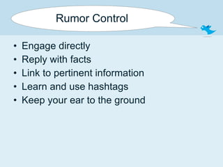 Rumor Control Engage directly Reply with facts Link to pertinent information Learn and use hashtags Keep your ear to the ground 