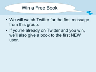 Win a Free Book We will watch Twitter for the first message from this group. If you’re already on Twitter and you win, we’ll also give a book to the first NEW user. 