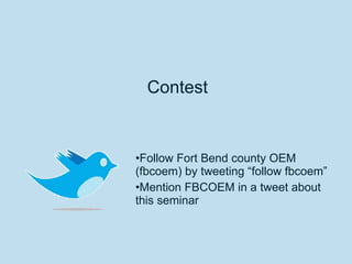 Contest Follow Fort Bend county OEM (fbcoem) by tweeting “follow fbcoem” Mention FBCOEM in a tweet about this seminar 