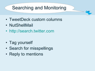Searching and Monitoring TweetDeck custom columns NutShellMail http://search.twitter.com   Tag yourself Search for misspellings Reply to mentions 
