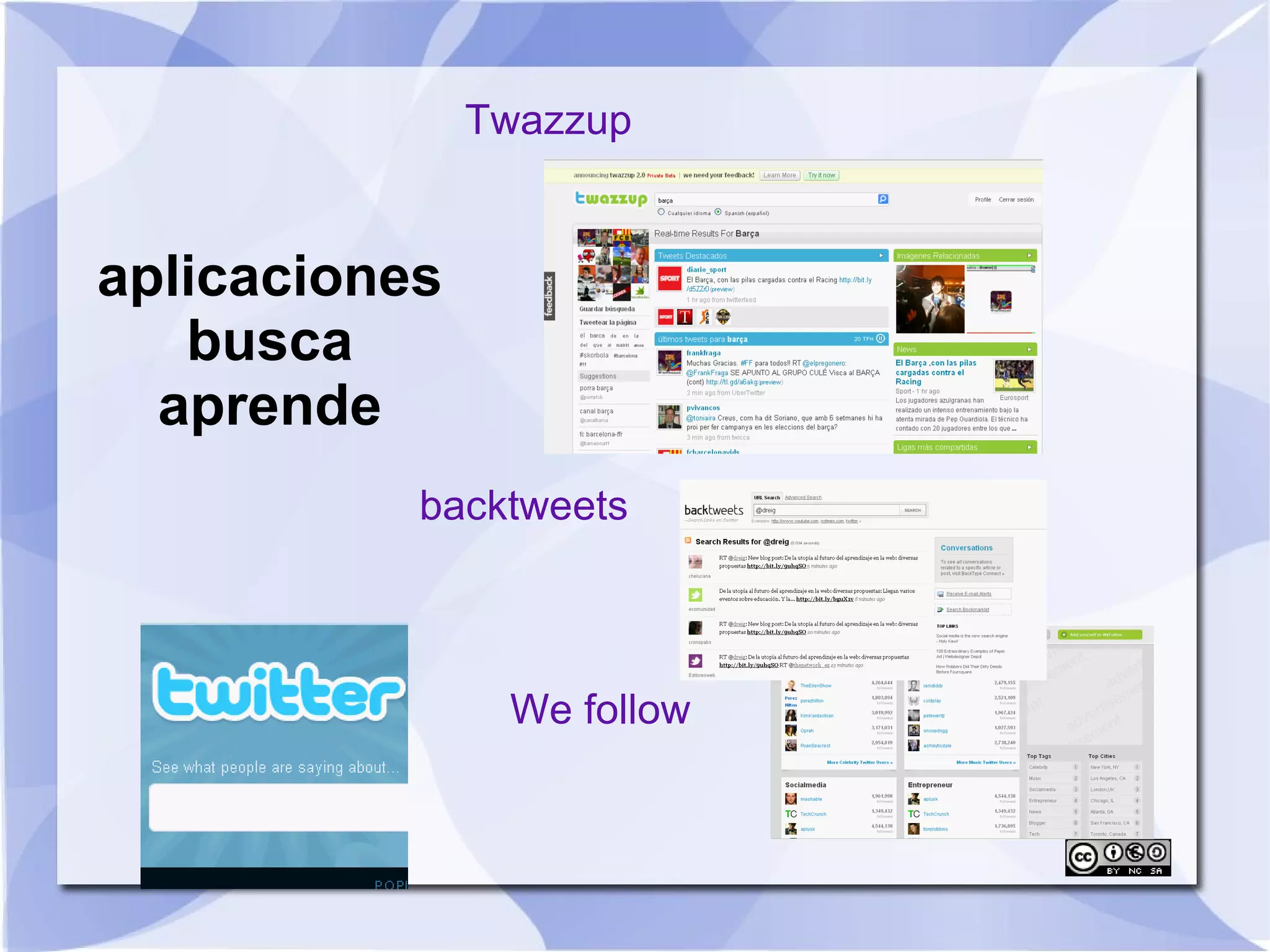 Lista posibles usos de Twitter : * ¿Qué hago? * ¿Qué deben saber? * ¿Qué deberían leer? * ¿Qué debo decir? * ¿Qué me pasa por la cabeza? * ¿Qué quiero hacer? * ¿Qué quiero aprender? * ¿Qué me ha pasado? http://elnostreraco.com/blog/comenca-avui-a-utilitzar-twitter/ información http://twitter.com/el_pais ofertas http://twitter.com/atrapalo Servicio al cliente http://twitter.com/bancosabadell 