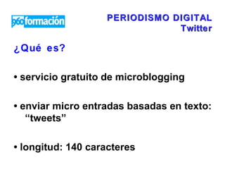 PERIODISMO DIGITAL Twitter ,[object Object],[object Object],[object Object],[object Object]