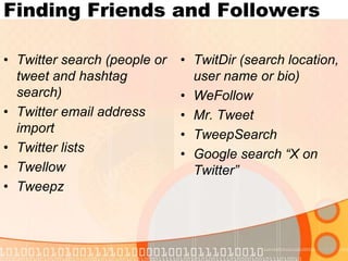 Finding Friends and FollowersTwitter search (people or tweet and hashtag search)Twitter email address importTwitter listsTwellowTweepzTwitDir (search location, user name or bio)WeFollowMr. TweetTweepSearchGoogle search “X on Twitter”