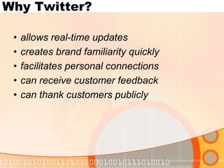 Why Twitter?allows real-time updatescreates brand familiarity quicklyfacilitates personal connectionscan receive customer feedbackcan thank customers publicly