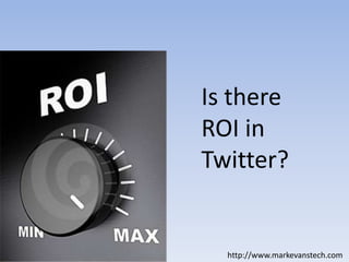 Is there ROI in Twitter?http://www.markevanstech.com