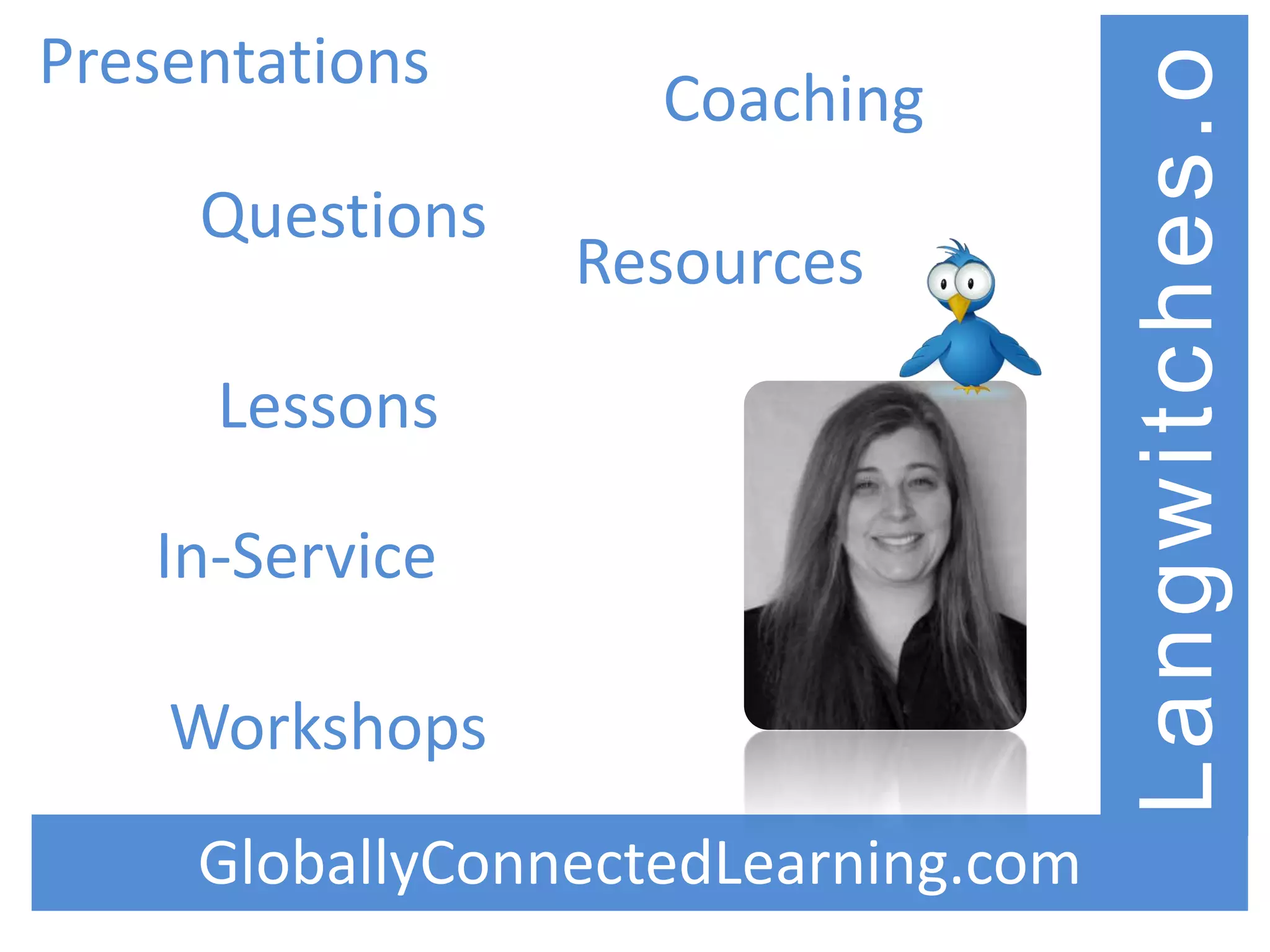 PresentationsLangwitches.orgCoachingQuestions?ResourcesLessonsIn-ServiceWorkshopsGloballyConnectedLearning.com