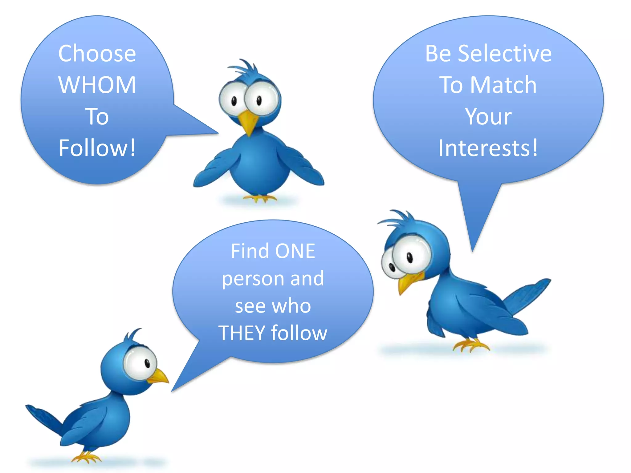 Choose WHOM To Follow!Be Selective To Match Your Interests!Find ONE person and see who THEY follow