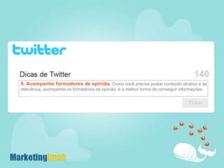 9. Acompanhe formadores de opinião. Como você precisa postar conteúdo atrativo e de relevância, acompanhe os formadores de opinião, é a melhor forma de conseguir informações.