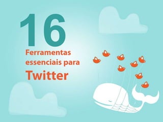 16Ferramentas essenciais para  Twitter