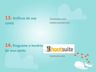 13. Gráficos de sua contaTweetstats.comtwittercounter.com14. Programe o horário de seus postshootsuite.com