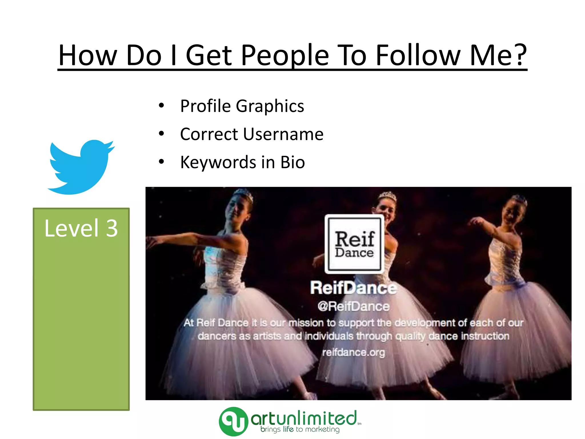 How Do I Get People To Follow Me?
• Profile Graphics
• Correct Username
• Keywords in Bio
Level 3
 