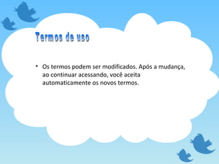 Os termos podem ser modificados. Após a mudança, ao continuar acessando, você aceita automaticamente os novos termos. Termos de uso 