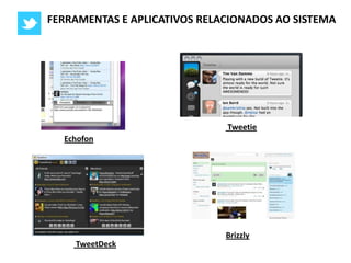 FERRAMENTAS E APLICATIVOS RELACIONADOS AO SISTEMA TweetieEchofonBrizzlyTweetDeck