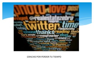                       GRACIAS POR PERDER TU TIEMPO