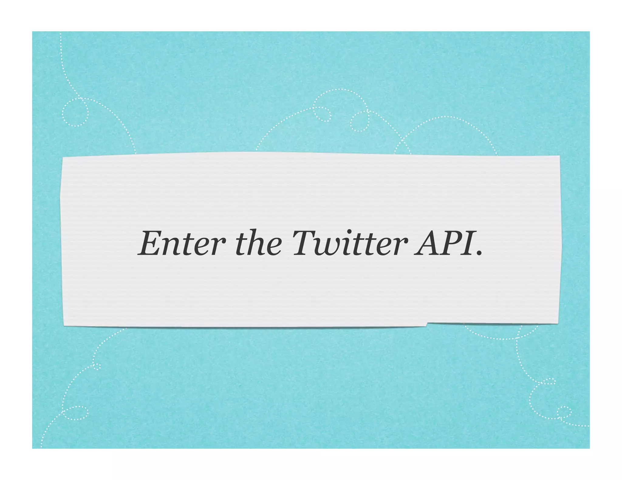 Enter the Twitter API.
 