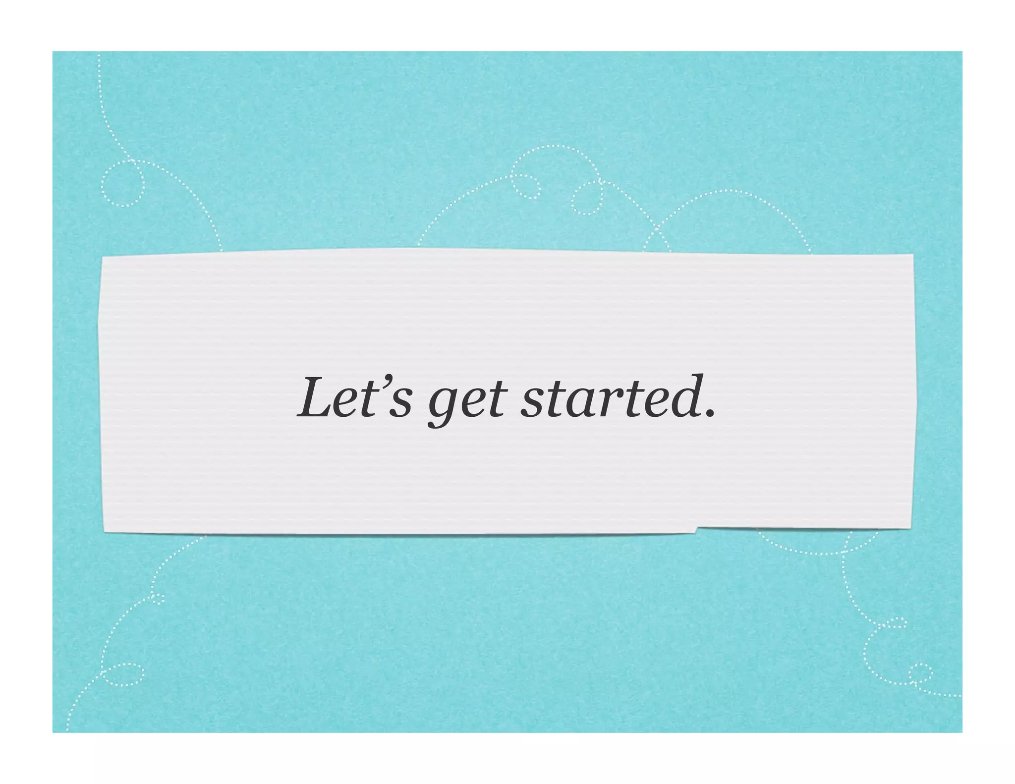 Let’s get started.
 