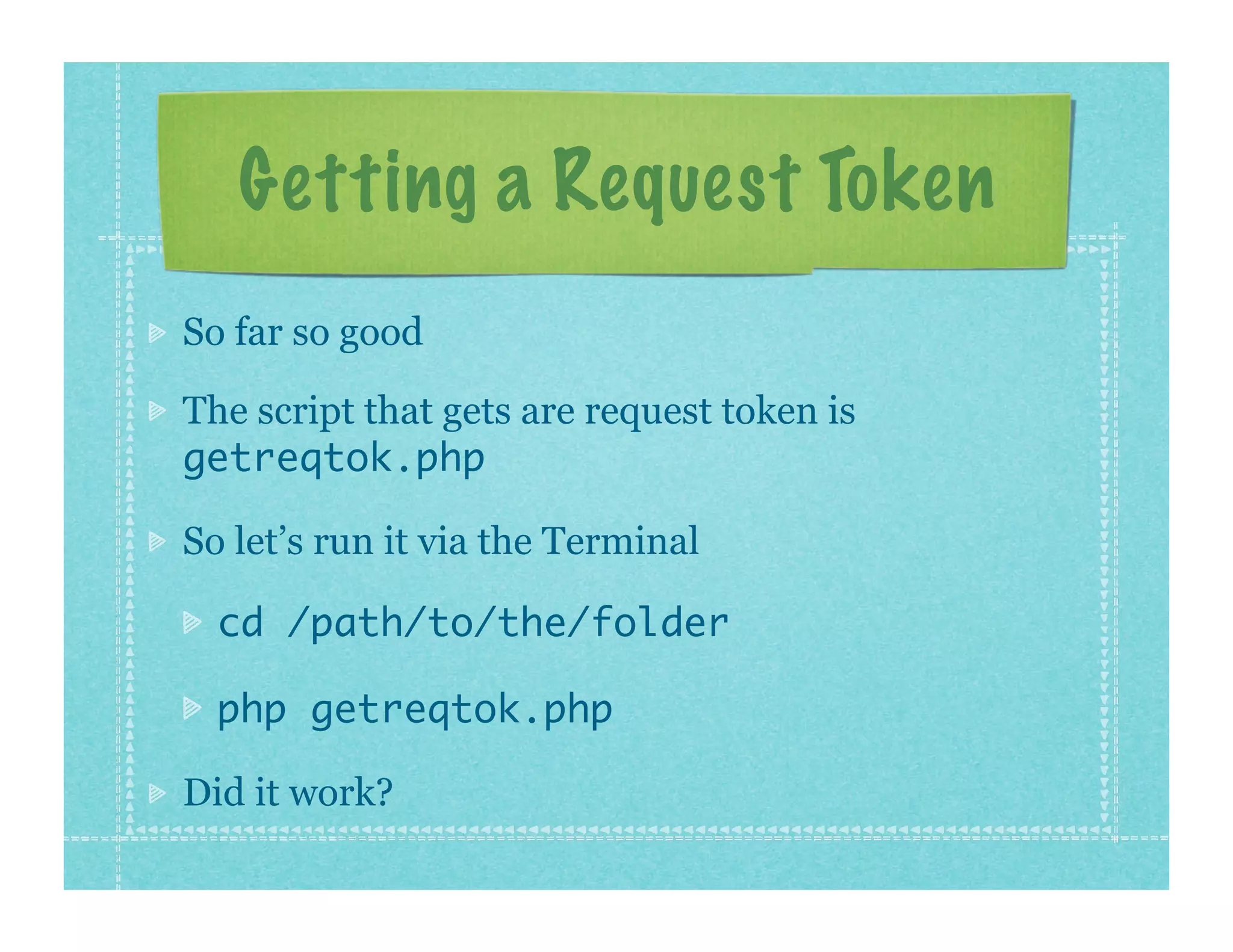 Getting a Request Token
So far so good

The script that gets are request token is
getreqtok.php

So let’s run it via the Terminal

  cd /path/to/the/folder

  php getreqtok.php

Did it work?
 