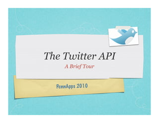 The Twitter API
     A Brief Tour


  Pe nnApps 2010
 