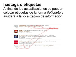 hastags o etiquetas Al final de las actualizaciones se pueden colocar etiquetas de la forma  #etiqueta  y ayudará a la localización de información 