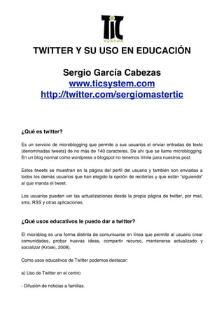 TWITTER Y SU USO EN EDUCACIÓN

                Sergio García Cabezas
                  www.ticsystem.com
          http://...