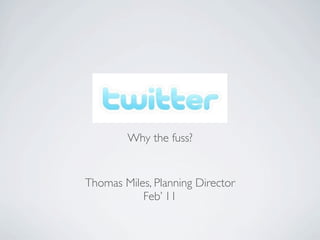 Why the fuss?


Thomas Miles, Planning Director
           Feb’ 11
 