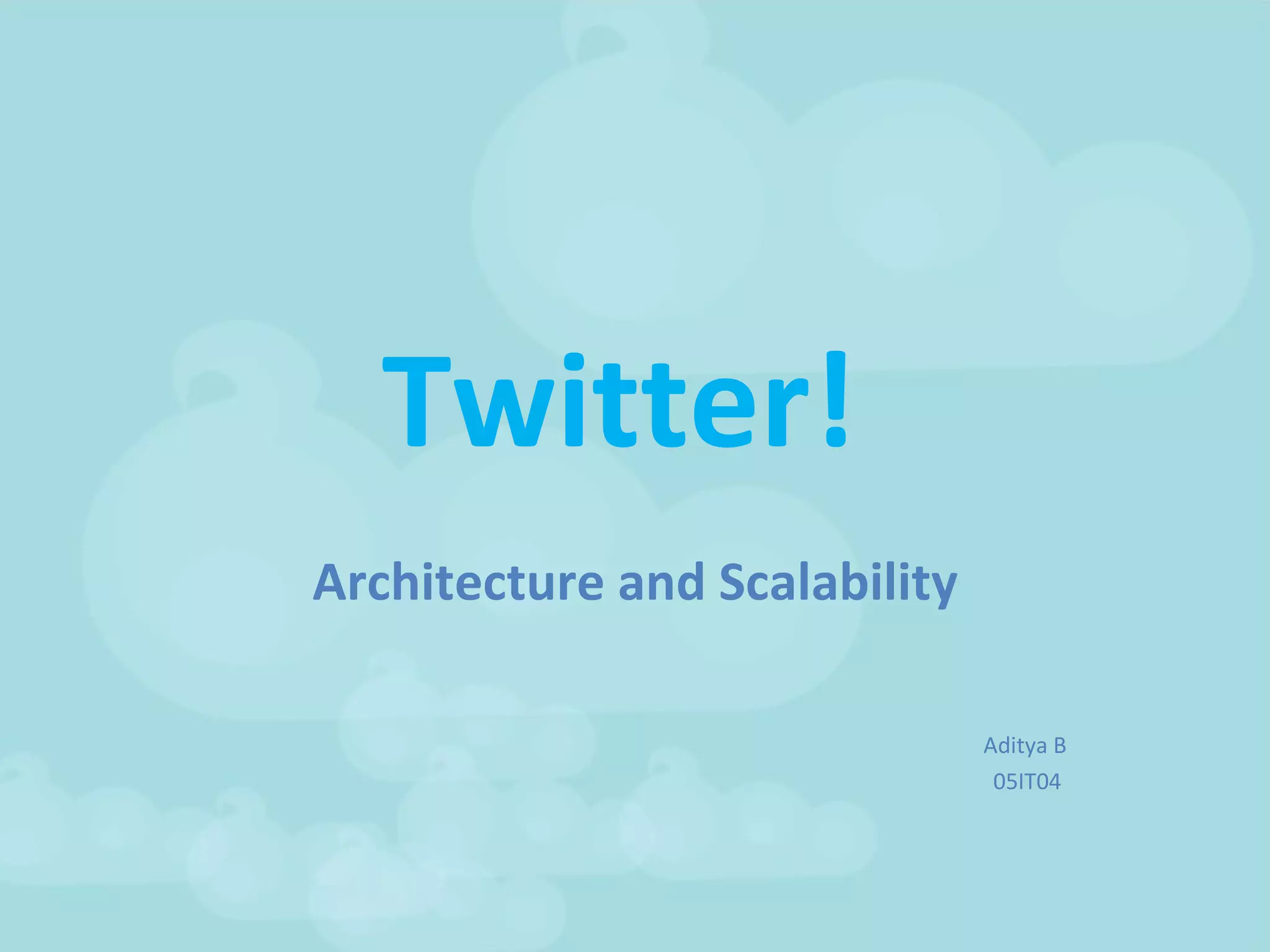 Twitter!  Architecture and Scalability Aditya B 05IT04  