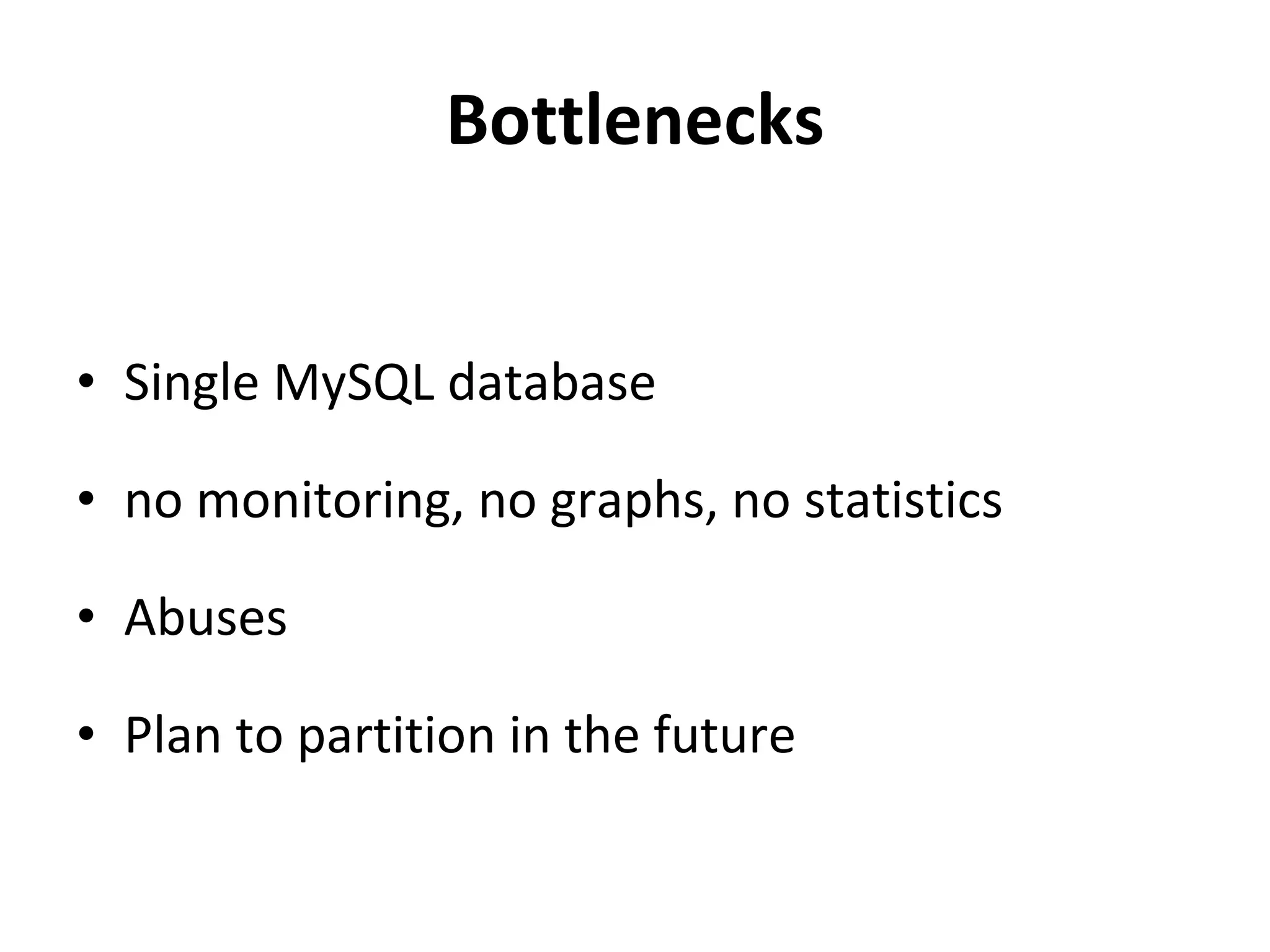 Bottlenecks Single MySQL database no monitoring, no graphs, no statistics Abuses Plan to partition in the future 