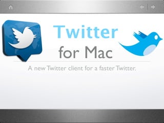 Twitter
         for Mac
A new Twitter client for a faster Twitter.
 
