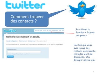 Comment trouver
des contacts ?
                    En utilisant la
                    fonction « Trouver
                    des gens »


                  Une fois que vous
                  avez trouvé des
                  contacts intéressants,
                  consultez leur liste
                  d’abonnés, afin
                  d’élargir votre réseau



                                     7
 