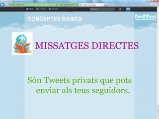 MISSATGES DIRECTES Són Tweets privats que pots enviar als teus seguidors. CONCEPTES BÀSICS 