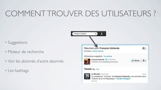 COMMENT TROUVER DES UTILISATEURS ?


•   Suggestions

•   Moteur de recherche

•   Voir les abonnés d’autre abonnés

•   Les hashtags
 