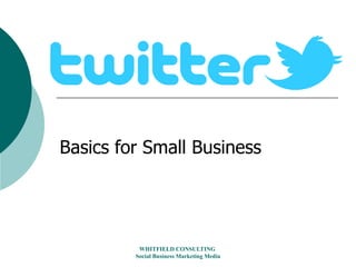 Basics for Small Business




          WHITFIELD CONSULTING
         Social Business Marketing Media
 