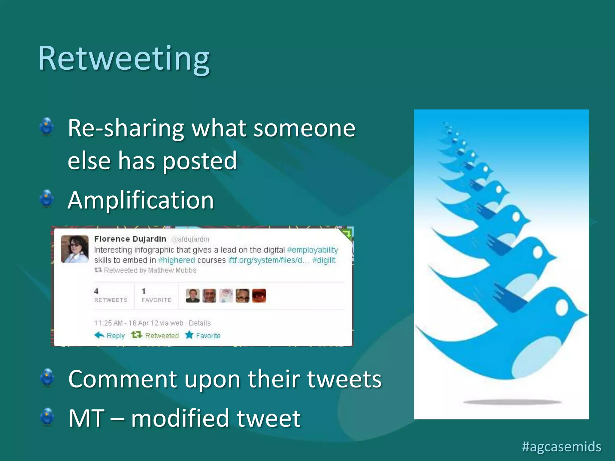 Retweeting
 Re-sharing what someone
 else has posted
 Amplification




 Comment upon their tweets
 MT – modified tweet
                             #agcasemids
 